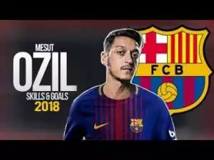 Video: Mesut Özil 2018 ? Welcome to FC Barcelona? Skills & Assists & Goals?